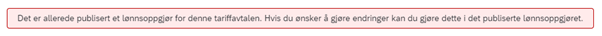 Bilde viser feilmelding: Det er allerede publisert et lønnsoppgjør for denne tariffavtalen. Hvis du ønsker å gjøre endringer kan du gjøre dette i det publiserte lønnsoppgjøret.